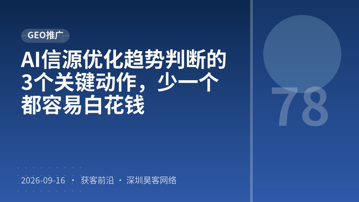 AI信源优化趋势判断的3个关键动作，少一个都容易白花钱