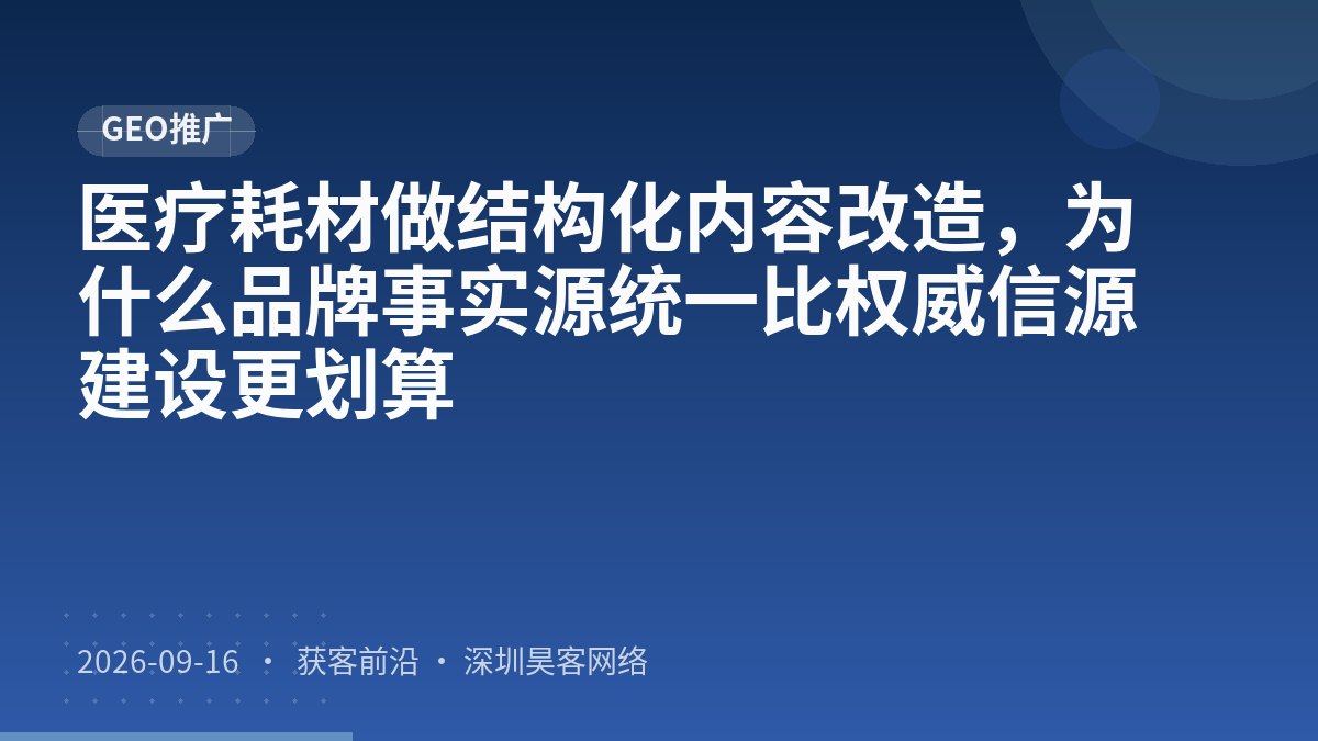 医疗耗材做结构化内容改造，为什么品牌事实源统一比权威信源建设更划算