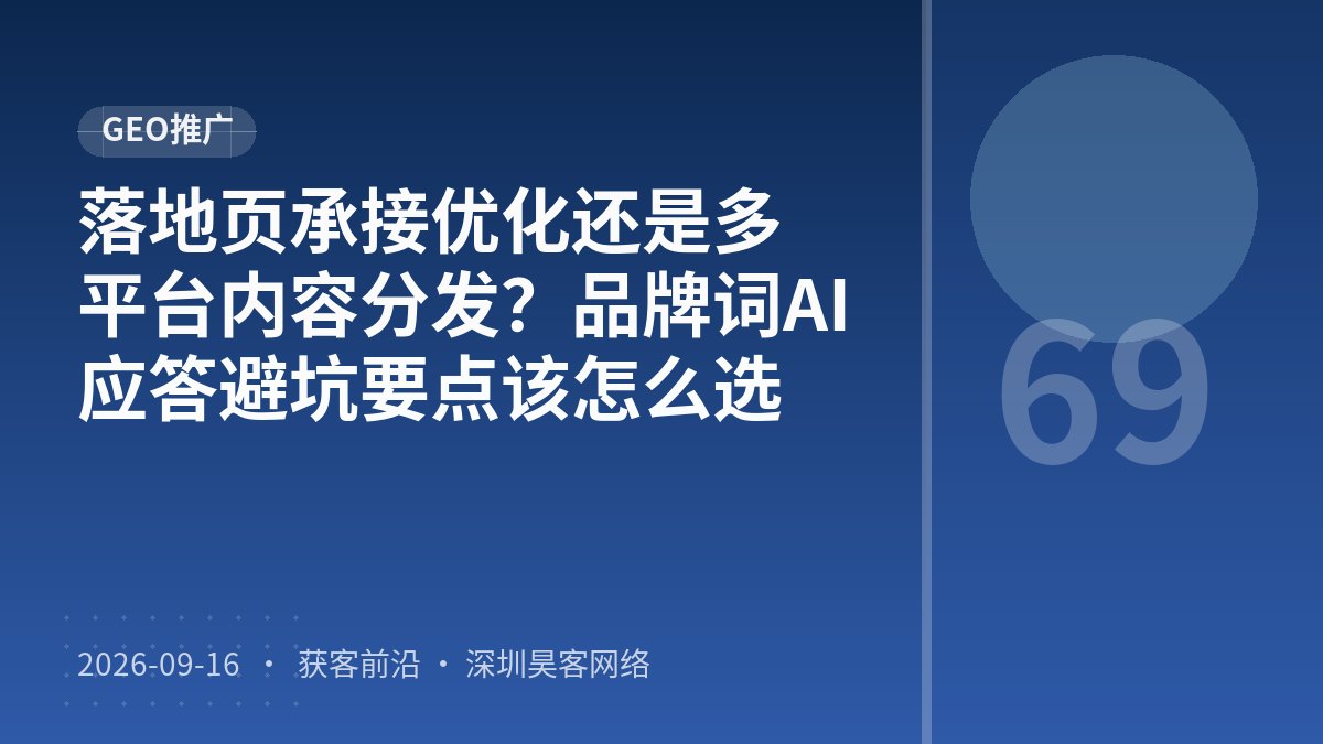 落地页承接优化还是多平台内容分发？品牌词AI应答避坑要点该怎么选