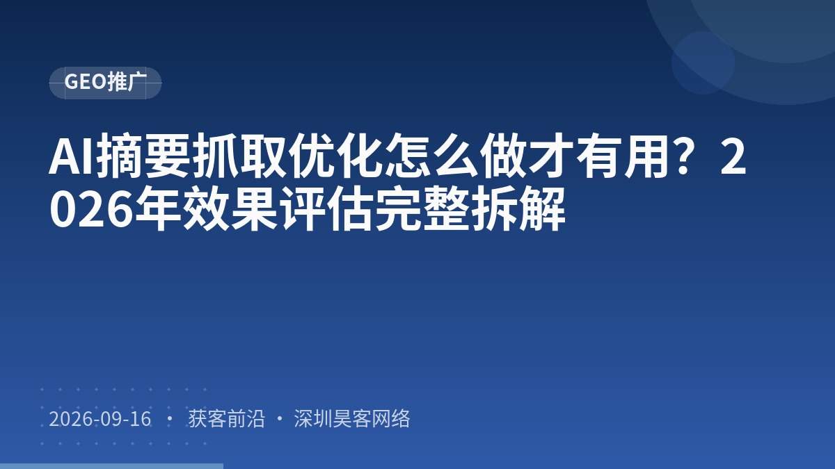 AI摘要抓取优化怎么做才有用？2026年效果评估完整拆解