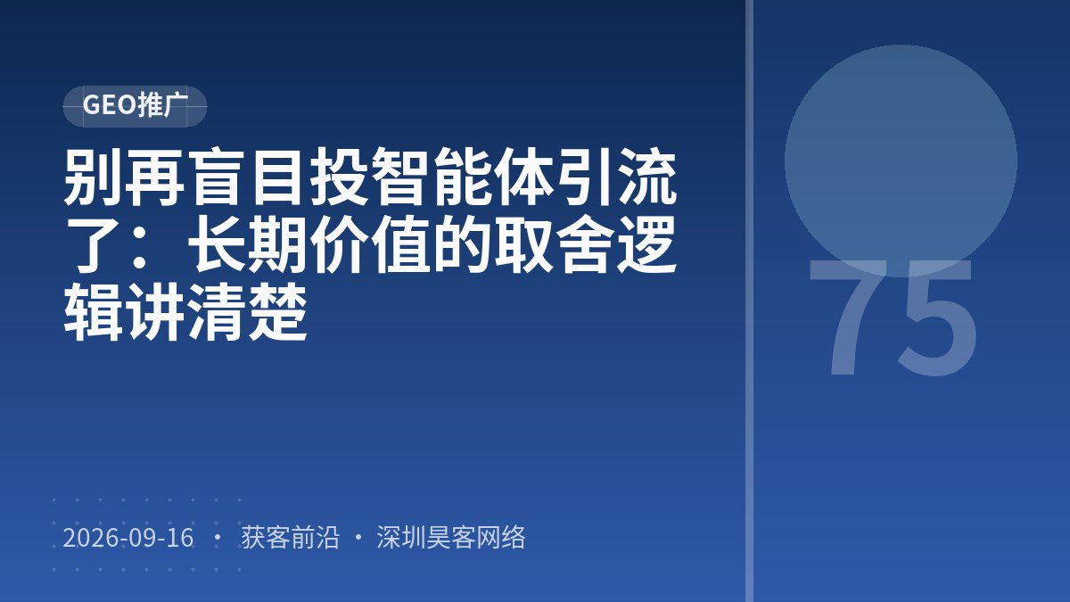别再盲目投智能体引流了：长期价值的取舍逻辑讲清楚