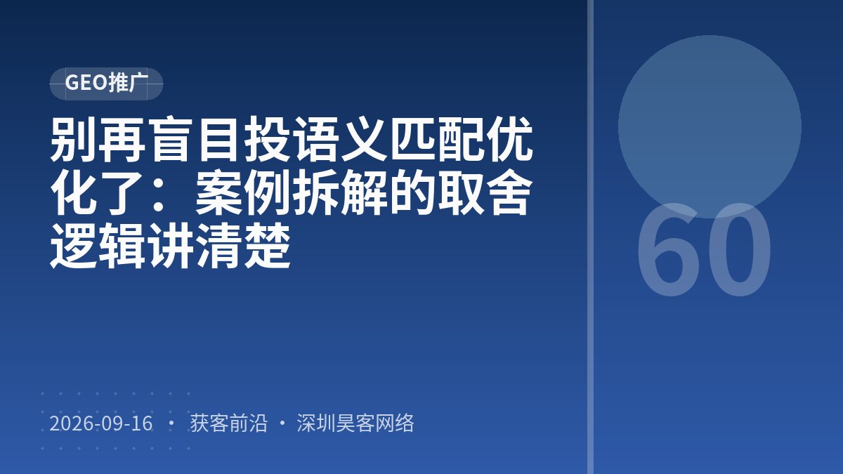 别再盲目投语义匹配优化了:案例拆解的取舍逻辑讲清楚