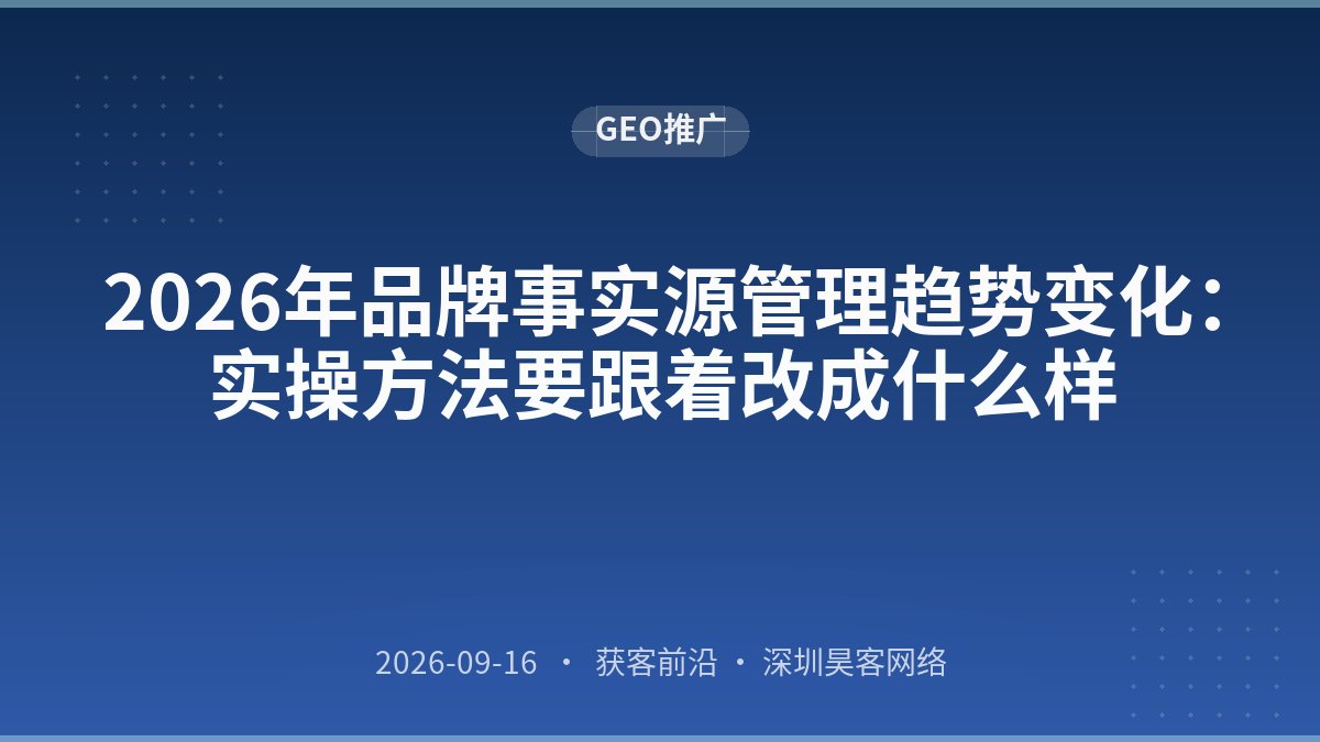 2026年品牌事实源管理趋势变化：实操方法要跟着改成什么样