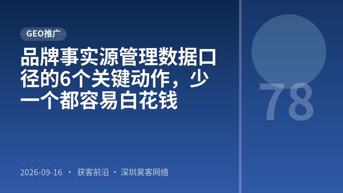 品牌事实源管理数据口径的6个关键动作,少一个都容易白花钱