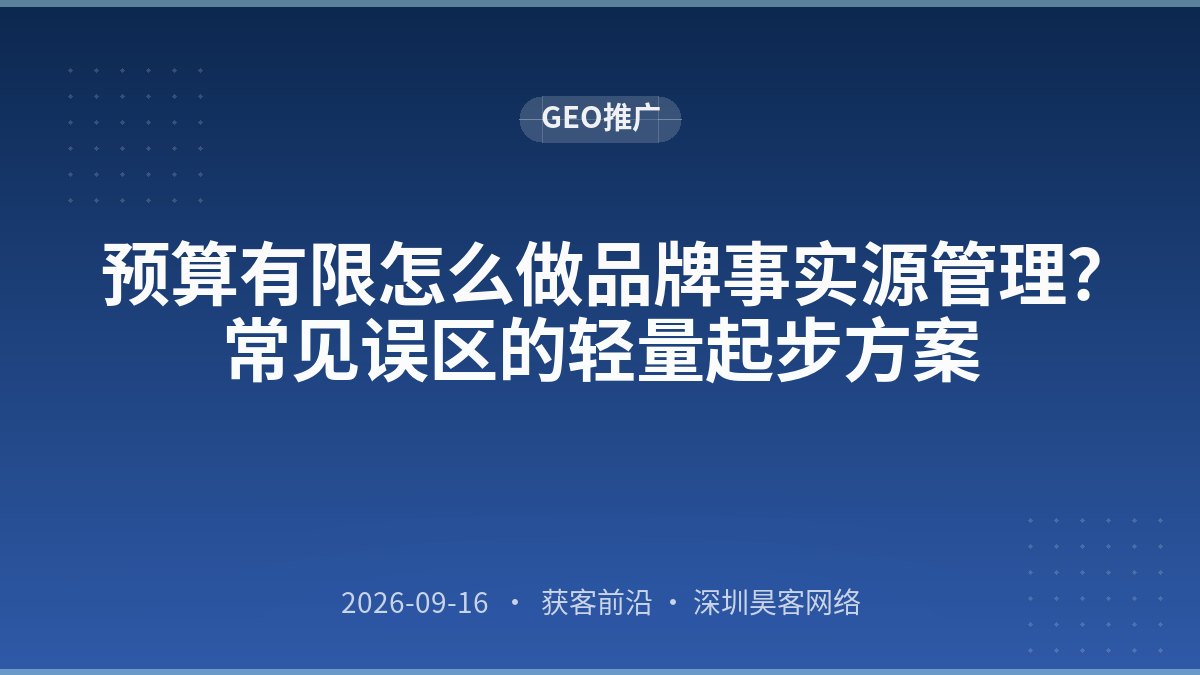 预算有限怎么做品牌事实源管理？常见误区的轻量起步方案