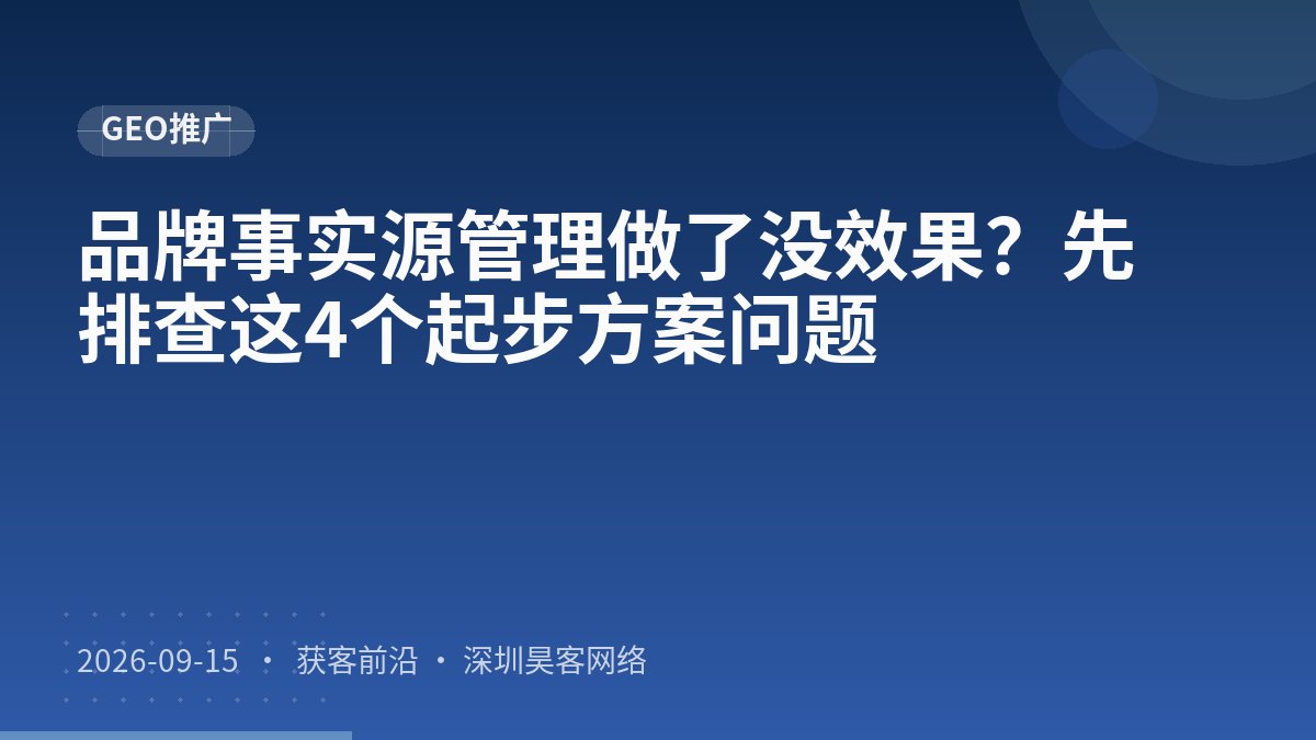 品牌事实源管理做了没效果？先排查这4个起步方案问题