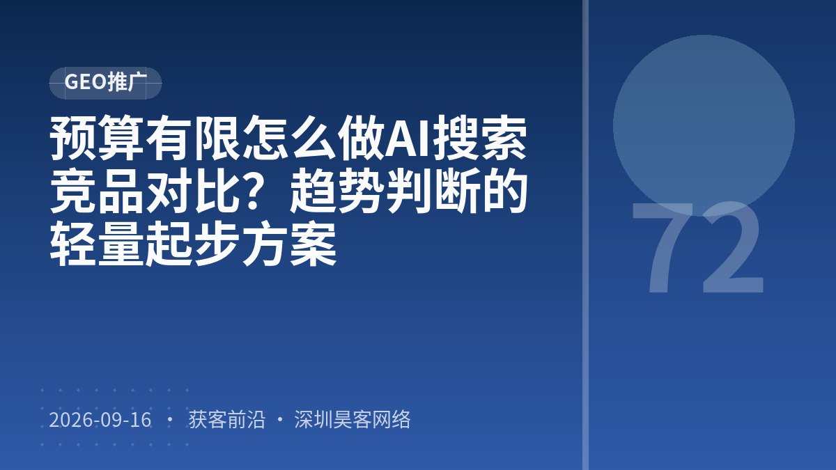 预算有限怎么做AI搜索竞品对比？趋势判断的轻量起步方案