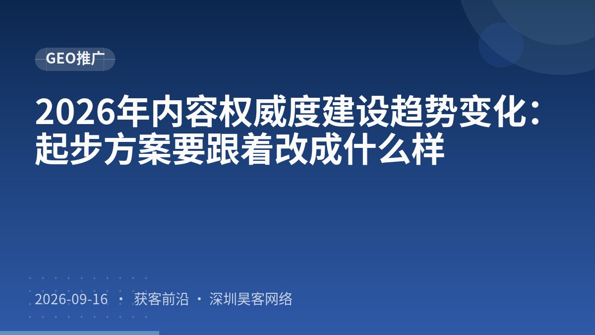 2026年内容权威度建设趋势变化:起步方案要跟着改成什么样