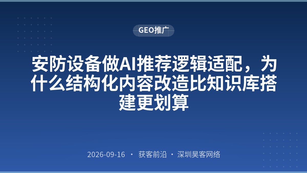 安防设备做AI推荐逻辑适配，为什么结构化内容改造比知识库搭建更划算