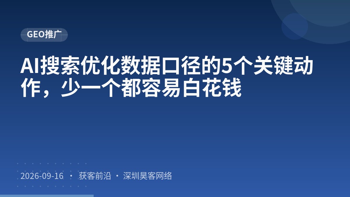 AI搜索优化数据口径的5个关键动作，少一个都容易白花钱