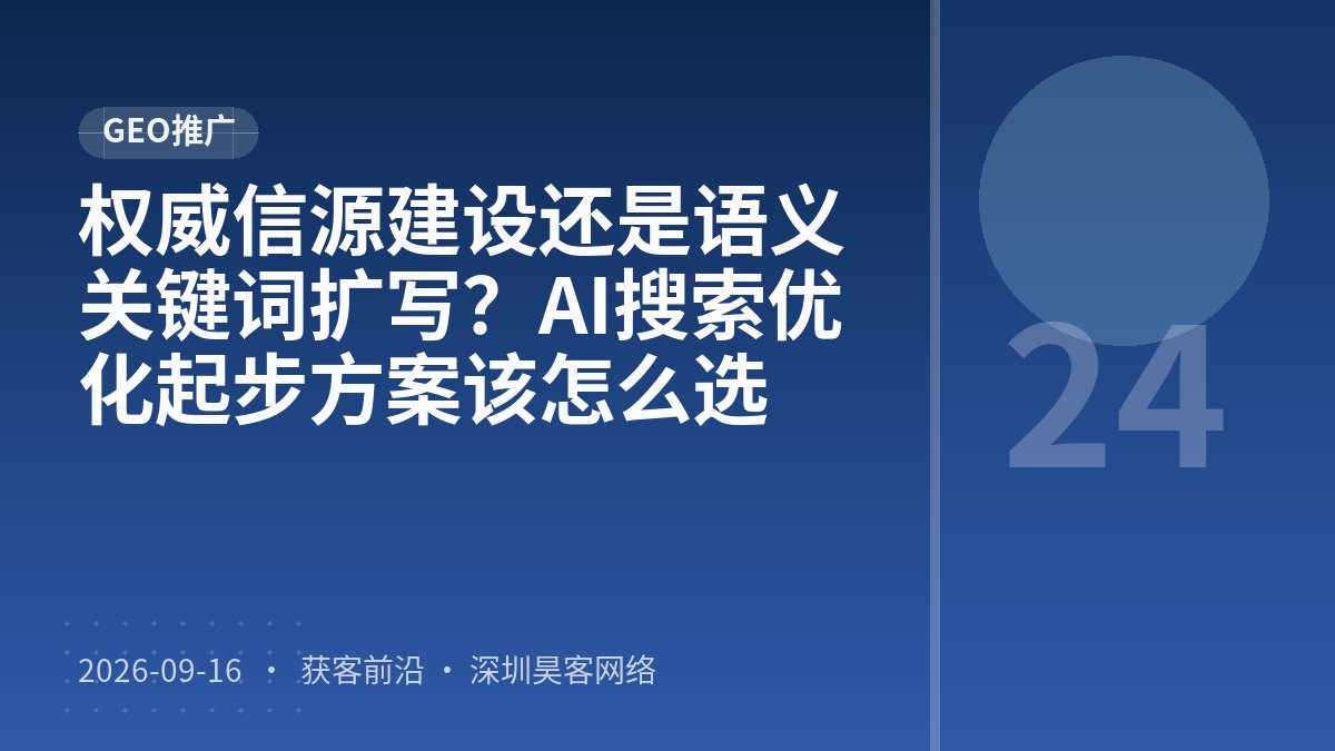 权威信源建设还是语义关键词扩写?AI搜索优化起步方案该怎么选