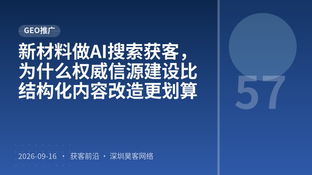 新材料做AI搜索获客，为什么权威信源建设比结构化内容改造更划算