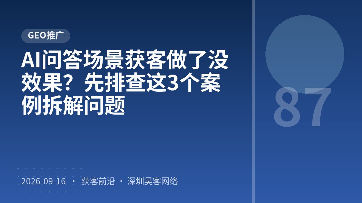 AI问答场景获客做了没效果？先排查这3个案例拆解问题
