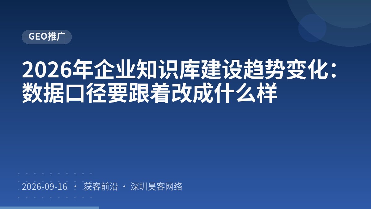 2026年企业知识库建设趋势变化：数据口径要跟着改成什么样