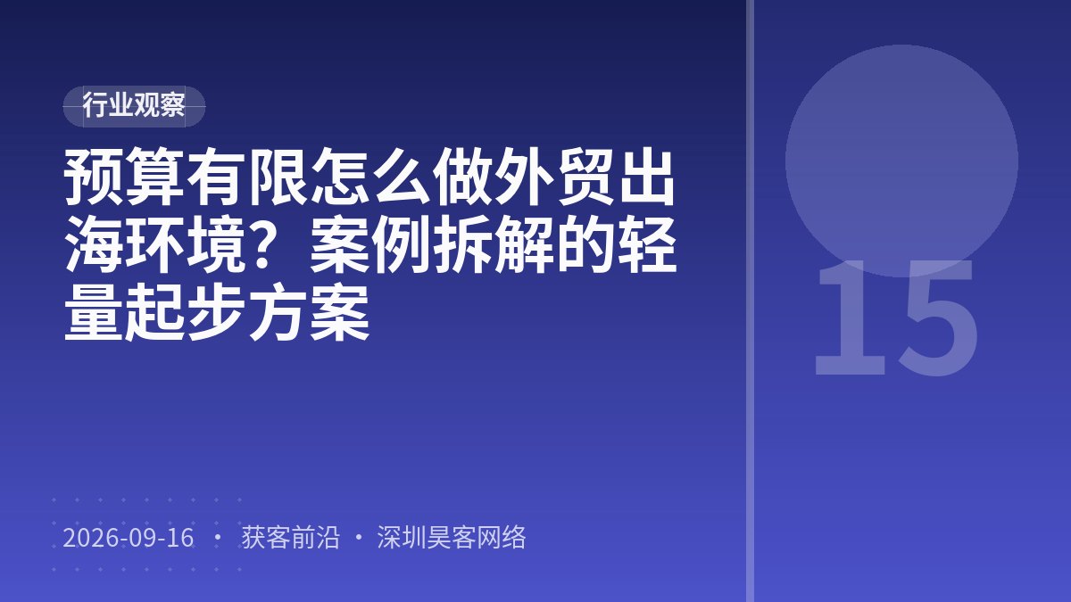 预算有限怎么做外贸出海环境？案例拆解的轻量起步方案