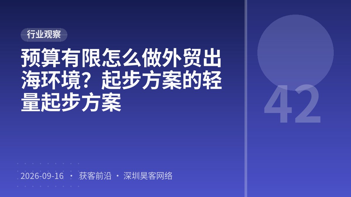 预算有限怎么做外贸出海环境？起步方案的轻量起步方案
