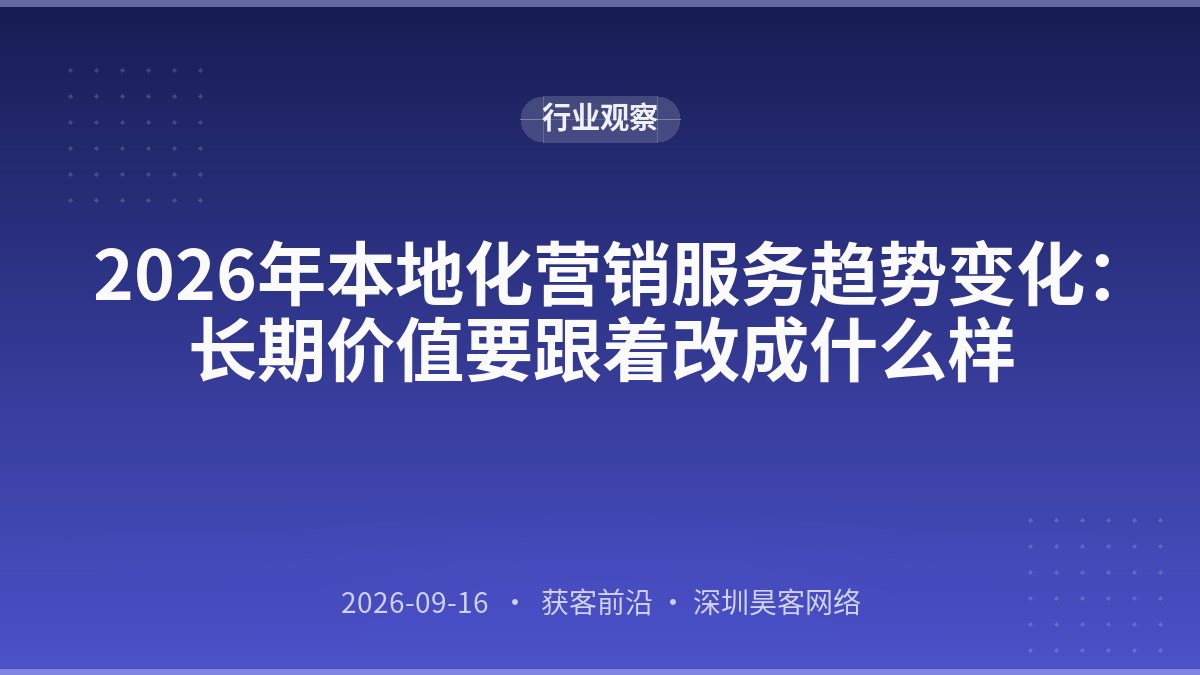 2026年本地化营销服务趋势变化:长期价值要跟着改成什么样