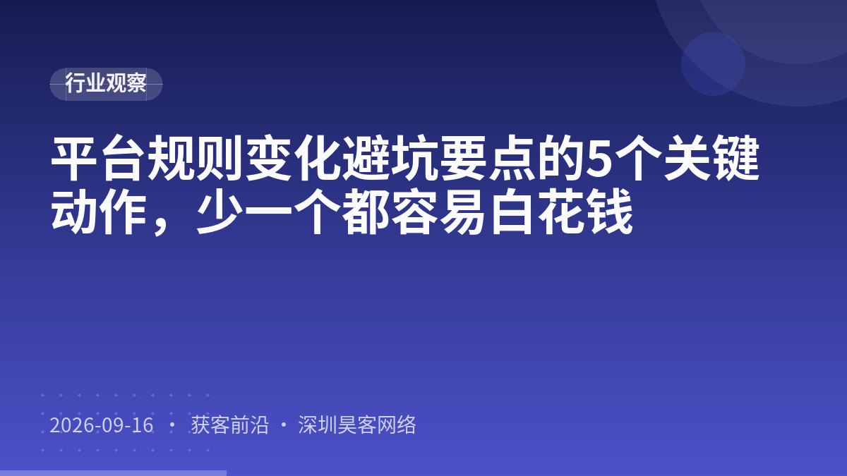 平台规则变化避坑要点的5个关键动作,少一个都容易白花钱