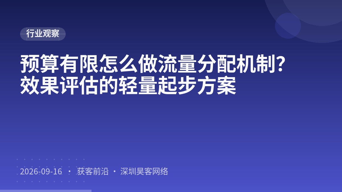 预算有限怎么做流量分配机制？效果评估的轻量起步方案