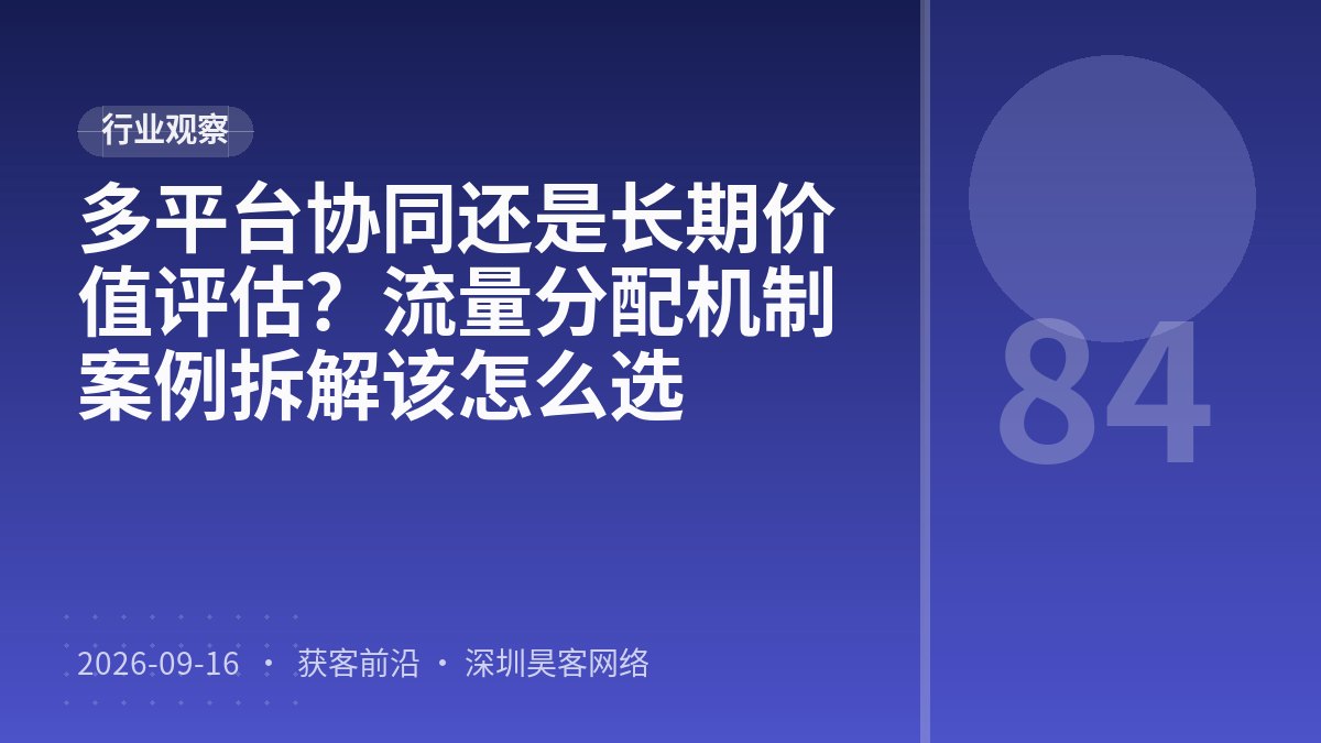 多平台协同还是长期价值评估?流量分配机制案例拆解该怎么选