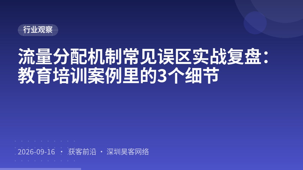 流量分配机制常见误区实战复盘:教育培训案例里的3个细节