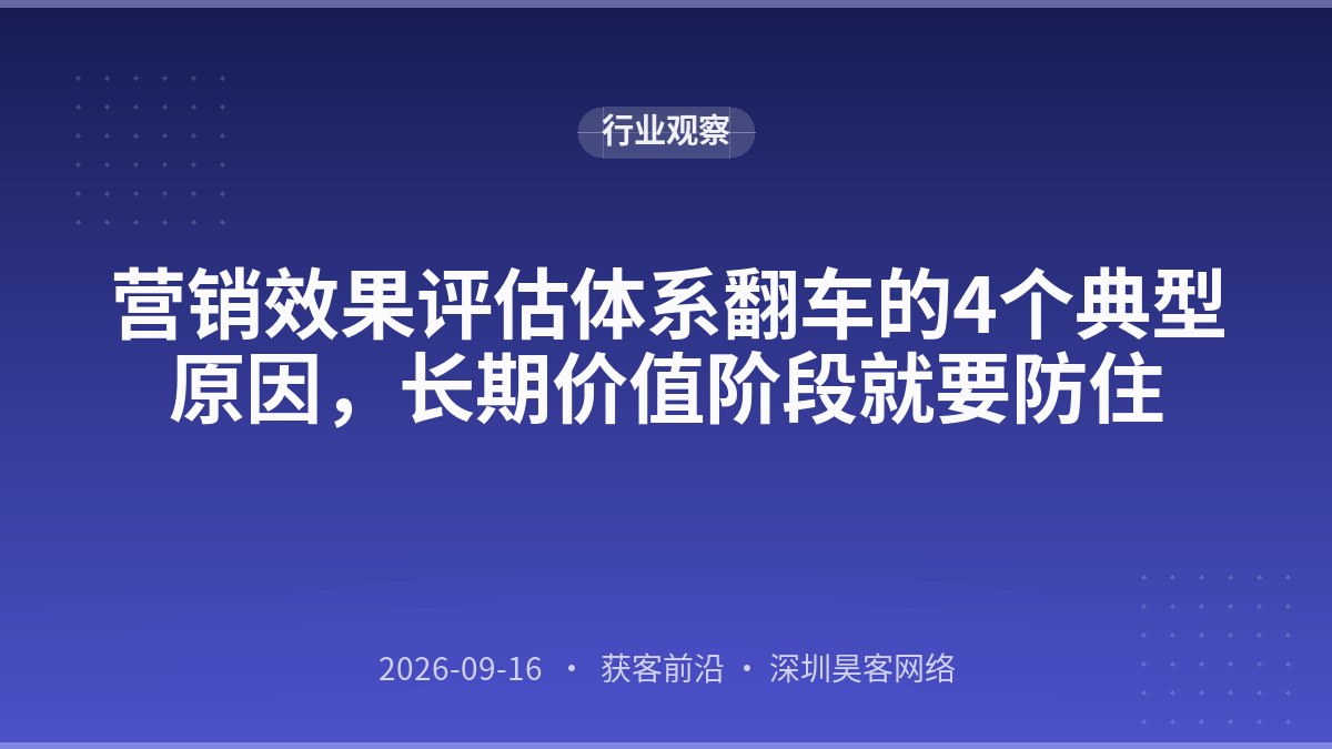 营销效果评估体系翻车的4个典型原因，长期价值阶段就要防住