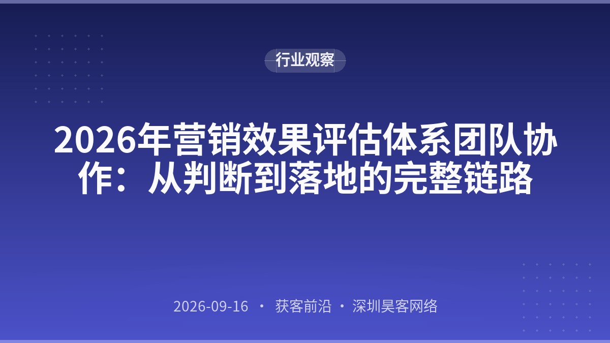 2026年营销效果评估体系团队协作：从判断到落地的完整链路