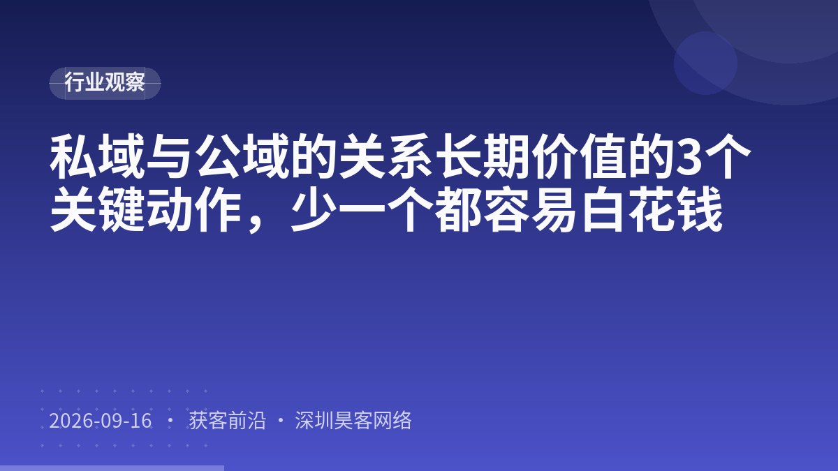 私域与公域的关系长期价值的3个关键动作，少一个都容易白花钱
