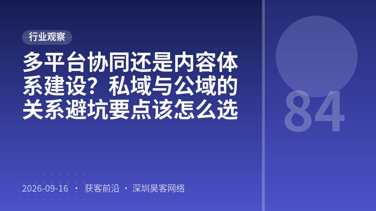 多平台协同还是内容体系建设?私域与公域的关系避坑要点该怎么选