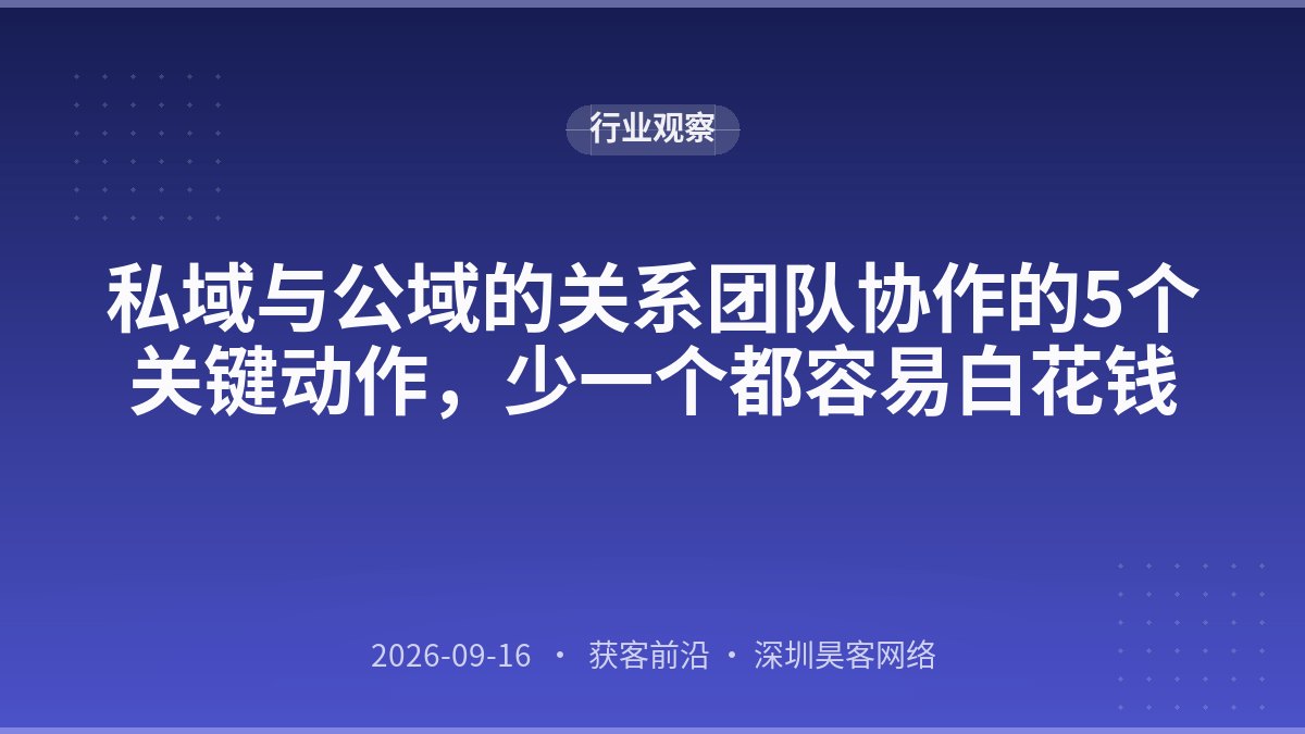 私域与公域的关系团队协作的5个关键动作，少一个都容易白花钱