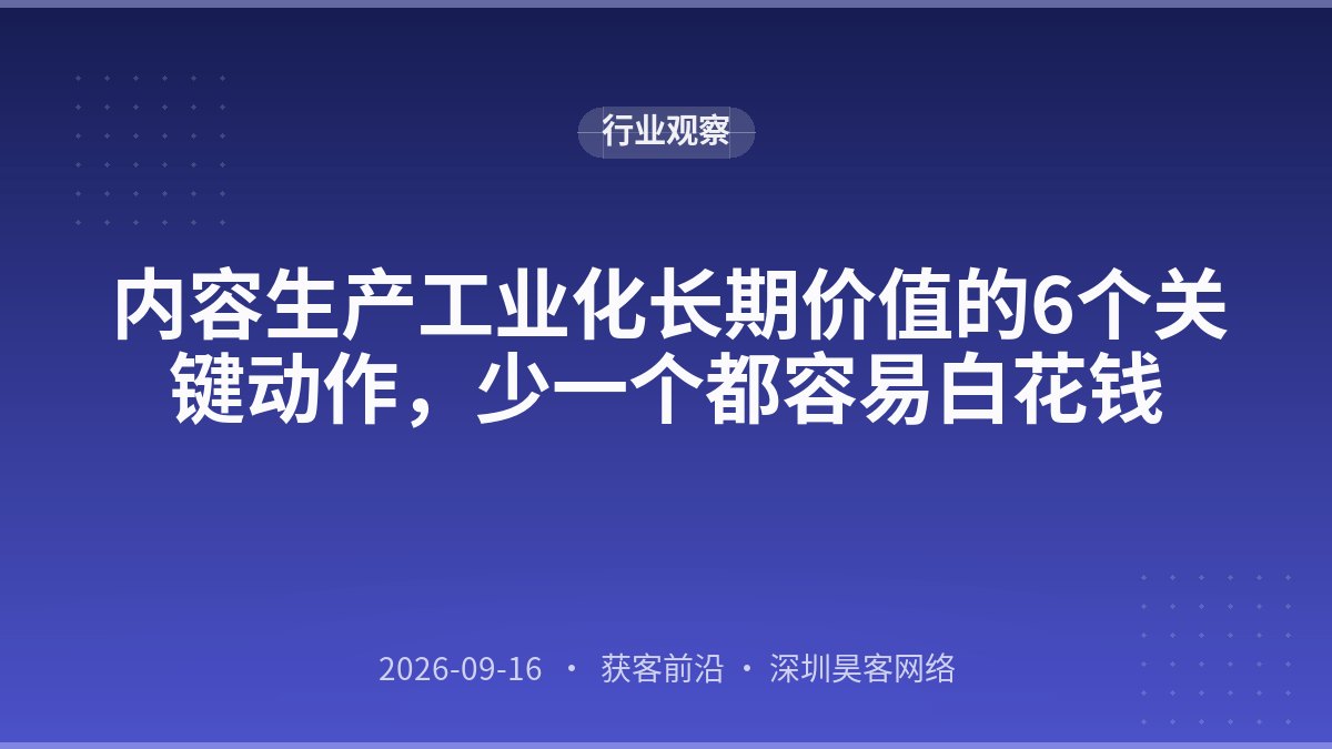 内容生产工业化长期价值的6个关键动作，少一个都容易白花钱