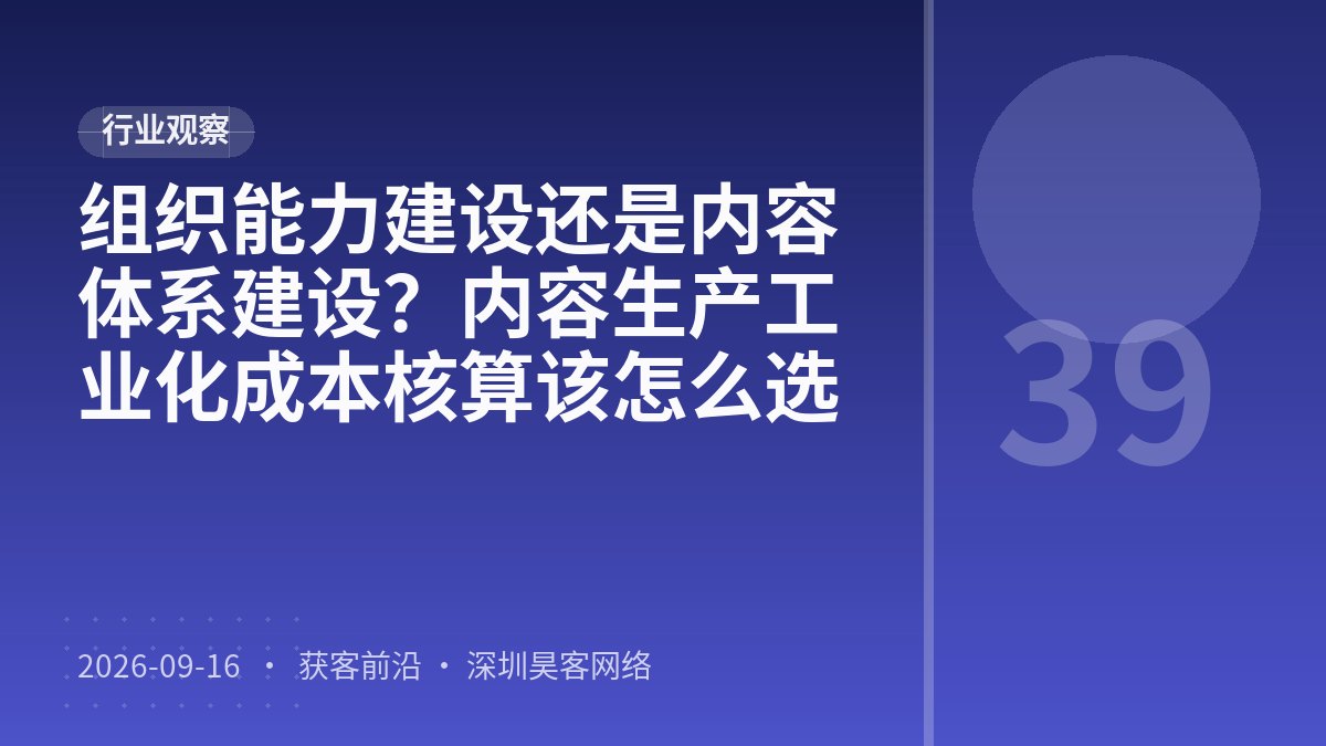 组织能力建设还是内容体系建设？内容生产工业化成本核算该怎么选