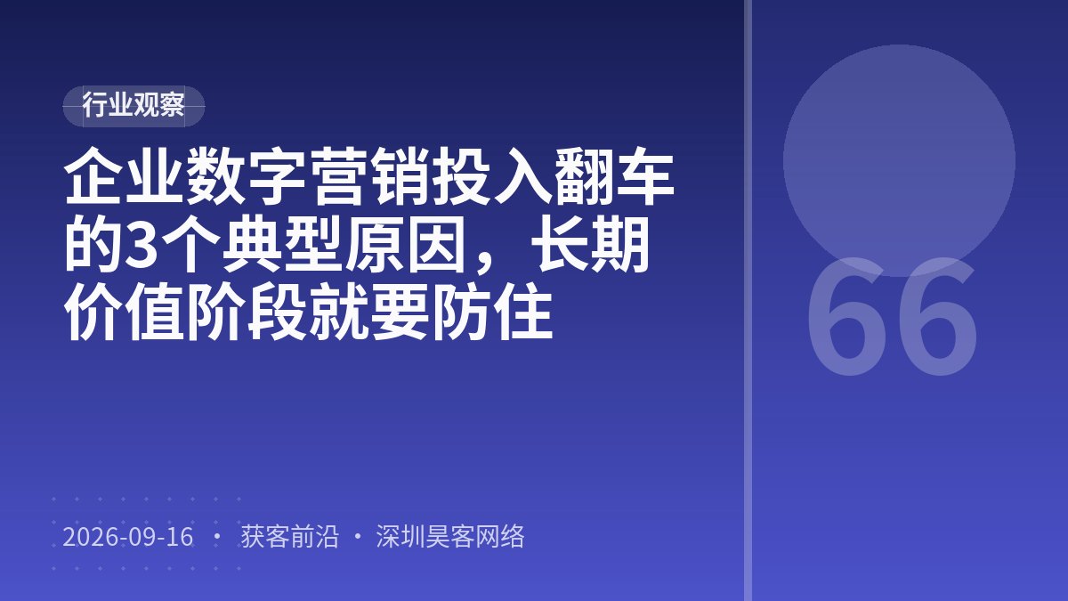 企业数字营销投入翻车的3个典型原因，长期价值阶段就要防住