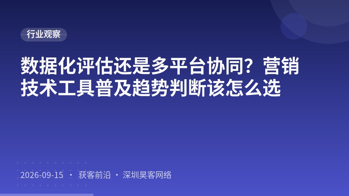 数据化评估还是多平台协同？营销技术工具普及趋势判断该怎么选