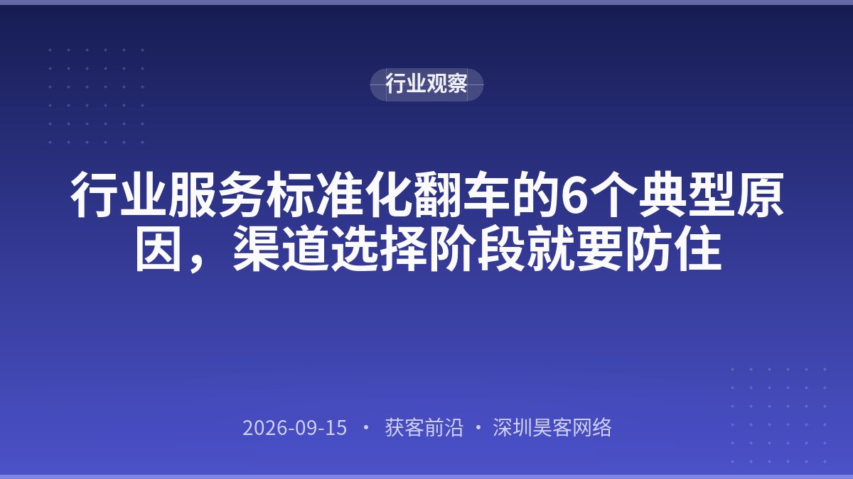 行业服务标准化翻车的6个典型原因，渠道选择阶段就要防住