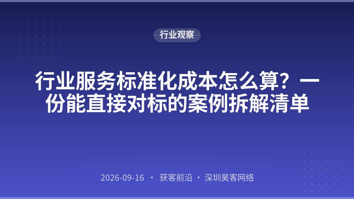 行业服务标准化成本怎么算？一份能直接对标的案例拆解清单