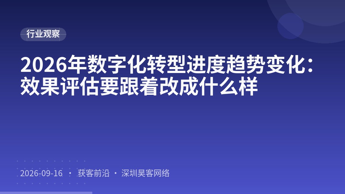 2026年数字化转型进度趋势变化：效果评估要跟着改成什么样