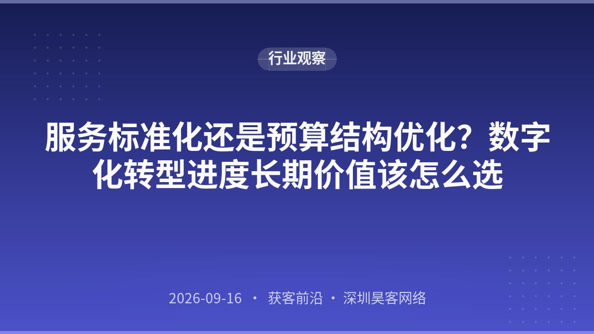 服务标准化还是预算结构优化？数字化转型进度长期价值该怎么选