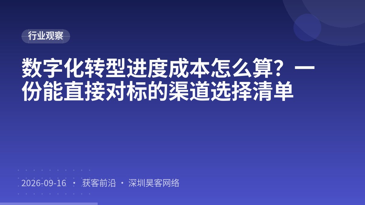数字化转型进度成本怎么算?一份能直接对标的渠道选择清单
