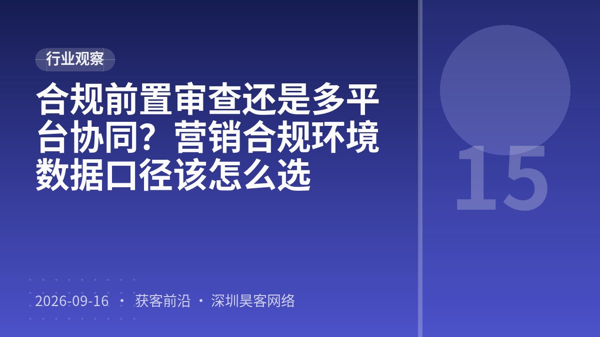 合规前置审查还是多平台协同？营销合规环境数据口径该怎么选