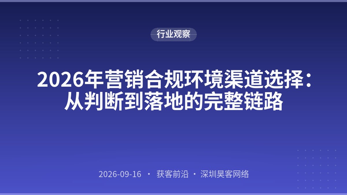 2026年营销合规环境渠道选择：从判断到落地的完整链路
