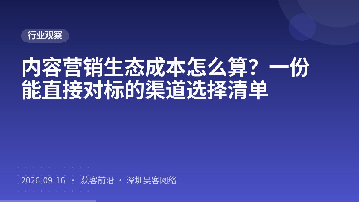 内容营销生态成本怎么算？一份能直接对标的渠道选择清单