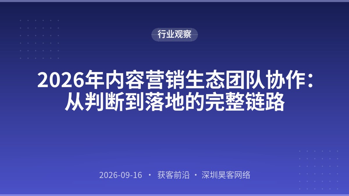 2026年内容营销生态团队协作：从判断到落地的完整链路