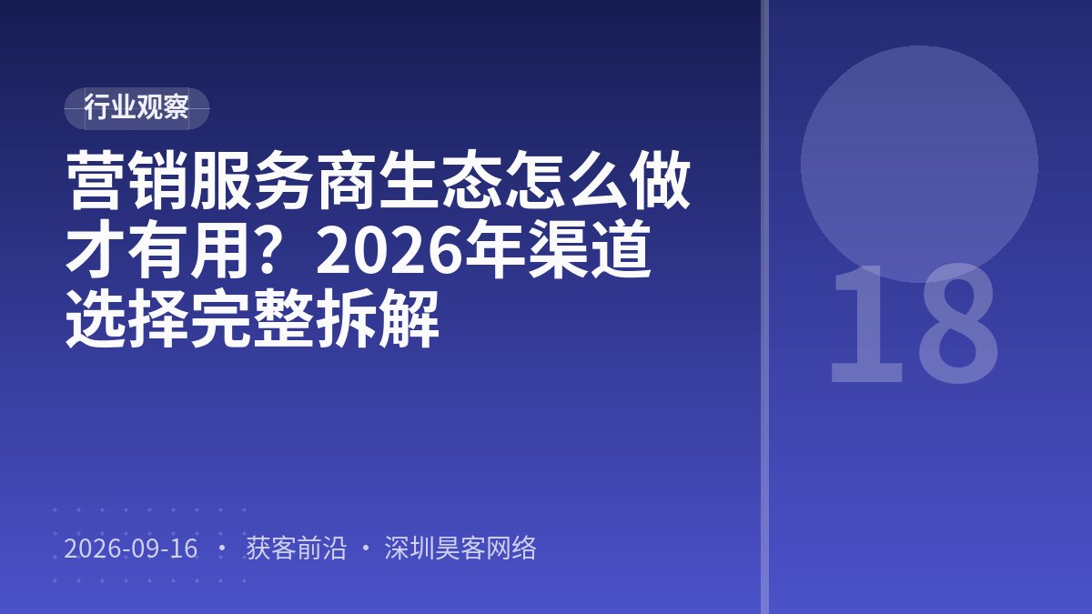 营销服务商生态怎么做才有用？2026年渠道选择完整拆解
