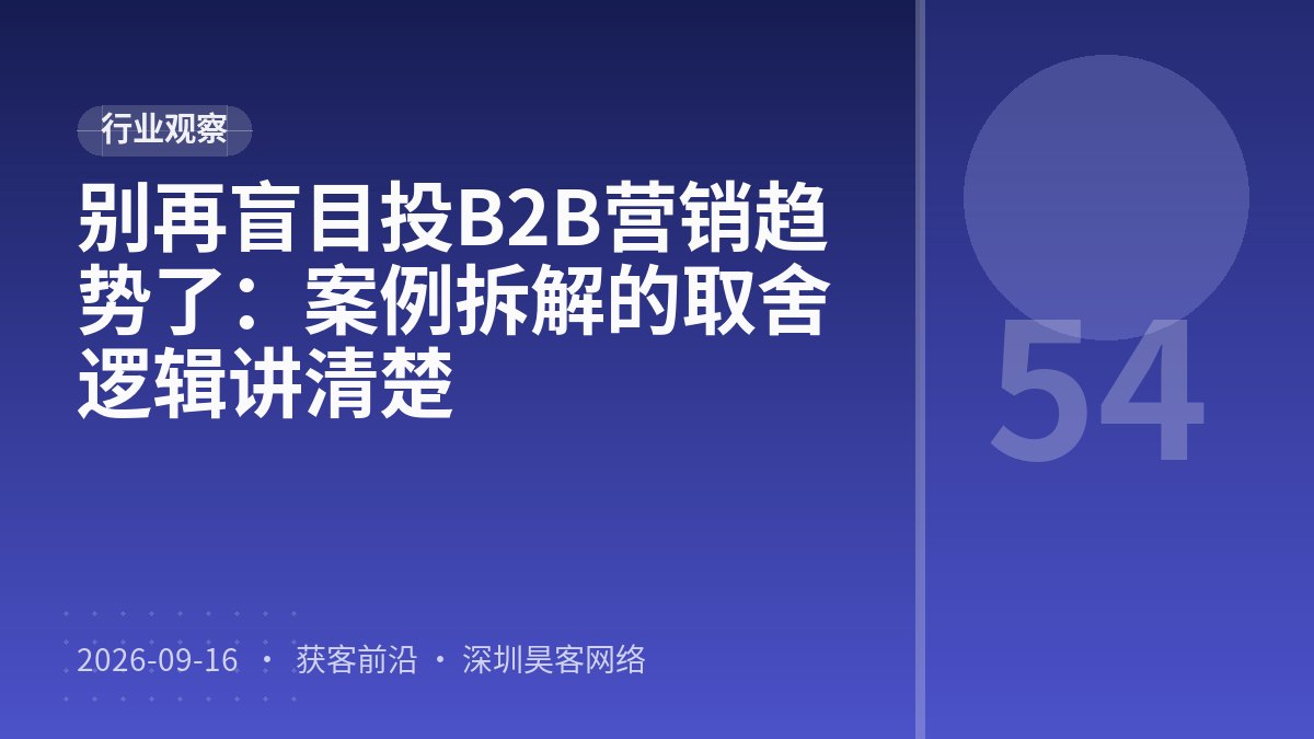 别再盲目投B2B营销趋势了：案例拆解的取舍逻辑讲清楚