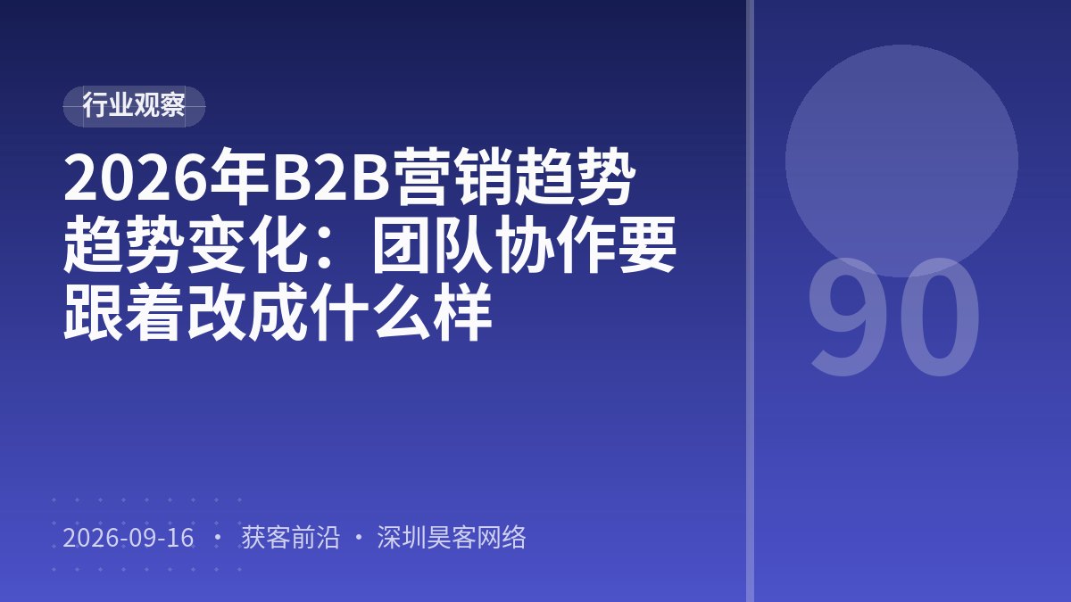 2026年B2B营销趋势趋势变化：团队协作要跟着改成什么样