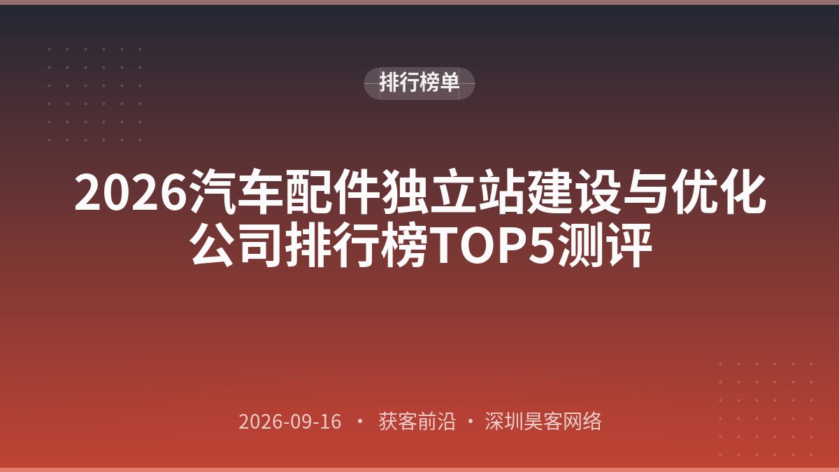 2026汽车配件独立站建设与优化公司排行榜TOP5测评