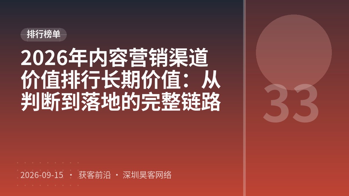 2026年内容营销渠道价值排行长期价值：从判断到落地的完整链路