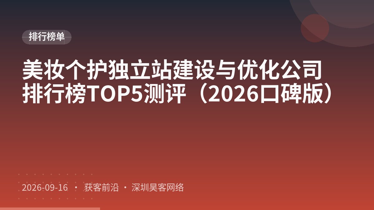 美妆个护独立站建设与优化公司排行榜TOP5测评（2026口碑版）