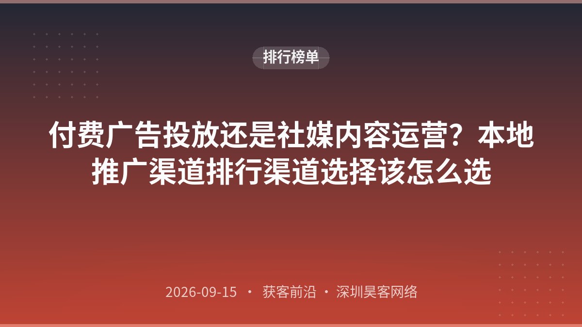 付费广告投放还是社媒内容运营？本地推广渠道排行渠道选择该怎么选